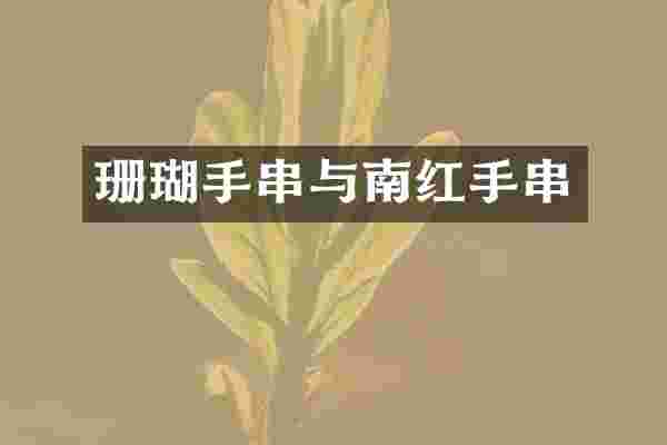 珊瑚手串与南红手串