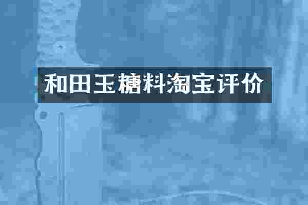 和田玉糖料淘宝评价