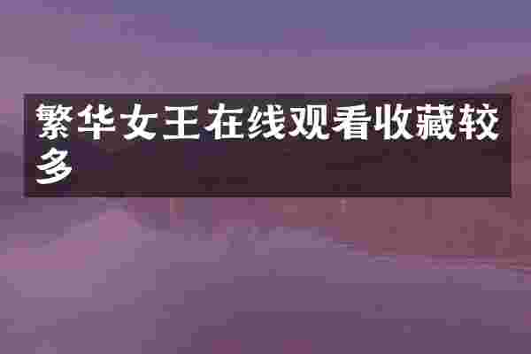 繁华女王在线观看收藏较多