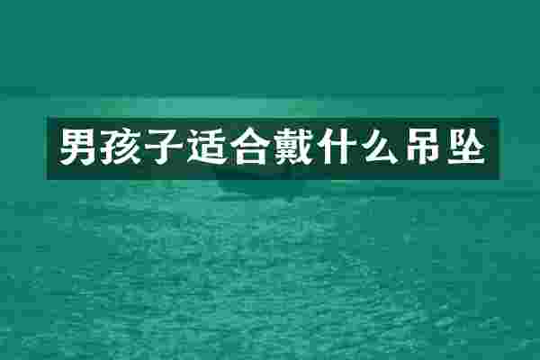 男孩子适合戴什么吊坠