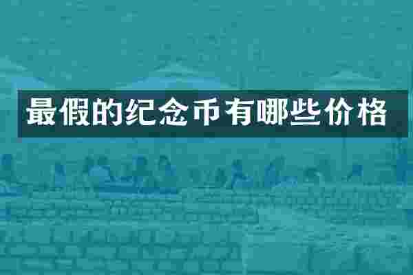 最假的纪念币有哪些价格
