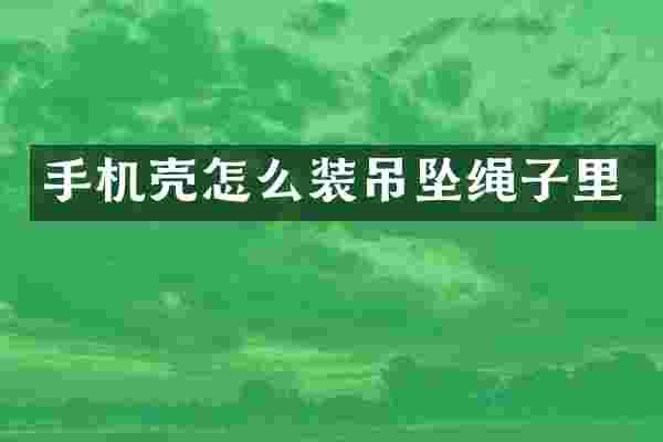 手机壳怎么装吊坠绳子里