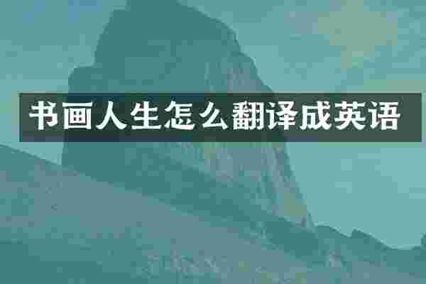 书画人生怎么翻译成英语