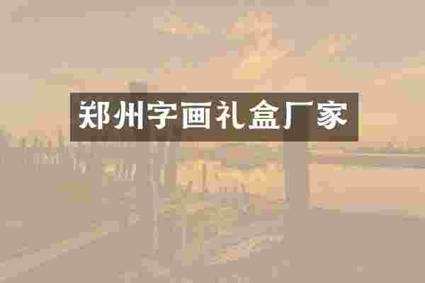 郑州字画礼盒厂家