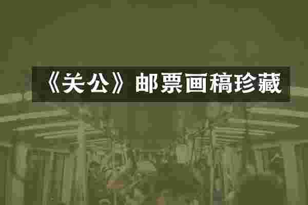 《关公》邮票画稿珍藏