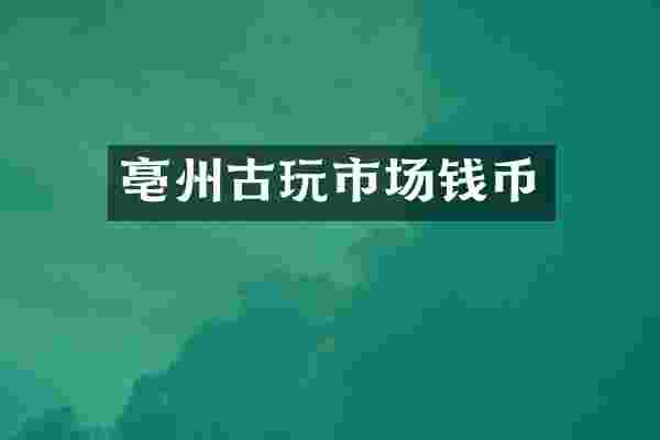 亳州古玩市场钱币