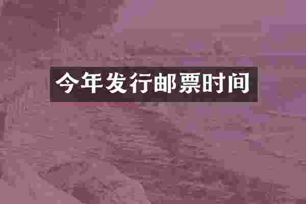 今年发行邮票时间