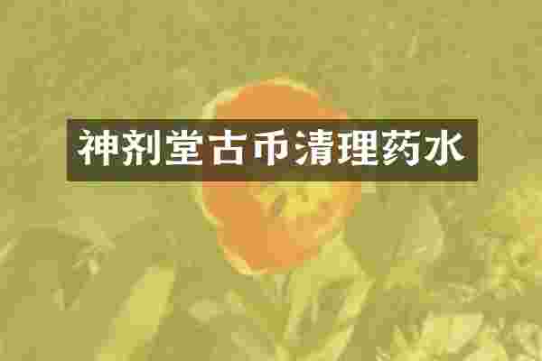 神剂堂古币清理药水
