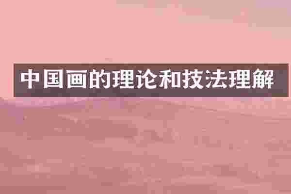 中国画的理论和技法理解