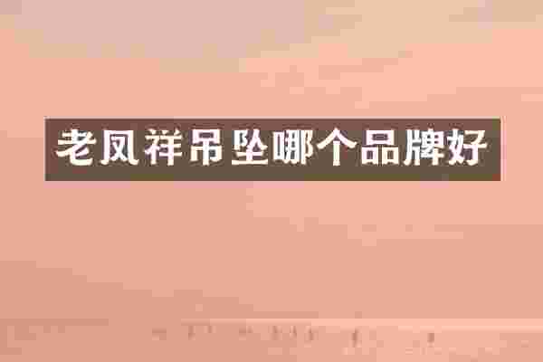 老凤祥吊坠哪个品牌好