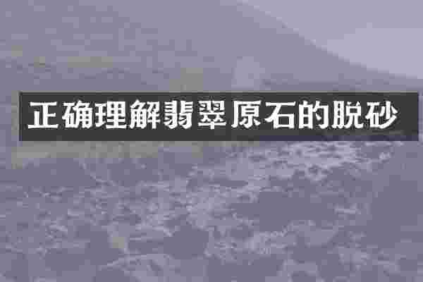 正确理解翡翠原石的脱砂