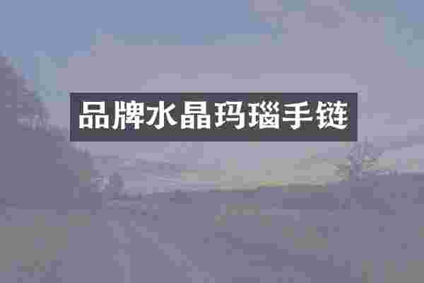 品牌水晶玛瑙手链