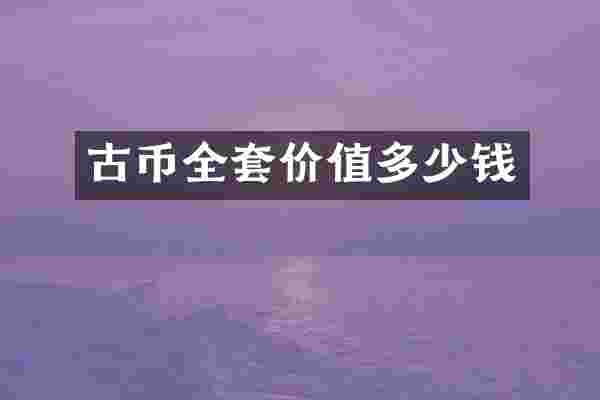 古币全套价值多少钱