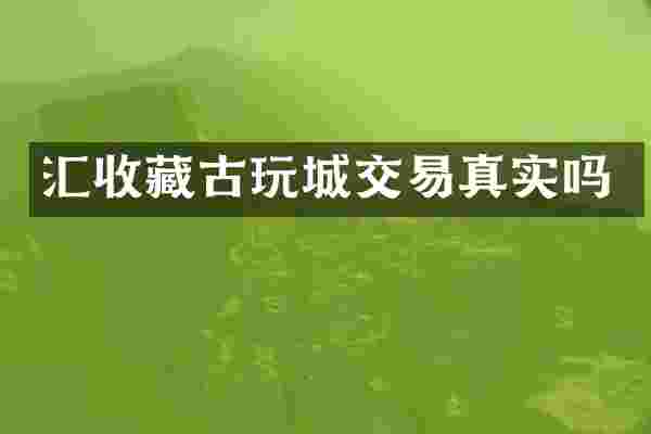 汇收藏古玩城交易真实吗