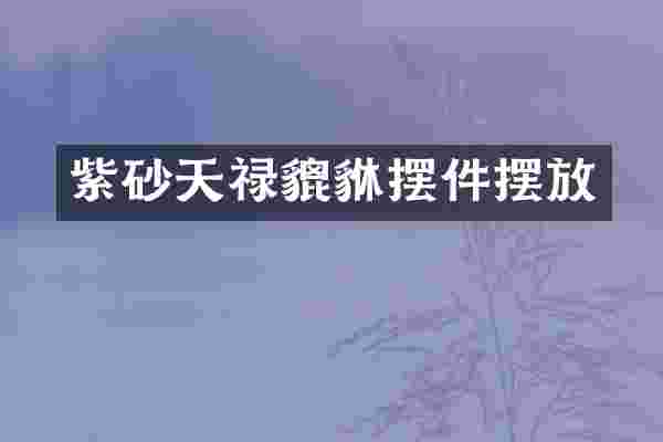 紫砂天禄貔貅摆件摆放