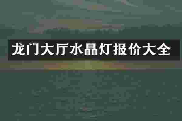 龙门大厅水晶灯报价大全