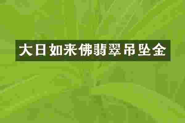 大日如来佛翡翠吊坠金