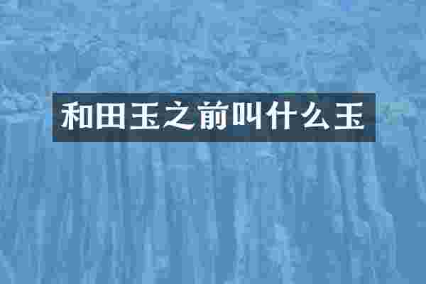 和田玉之前叫什么玉