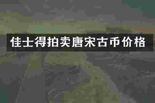 佳士得拍卖唐宋古币价格
