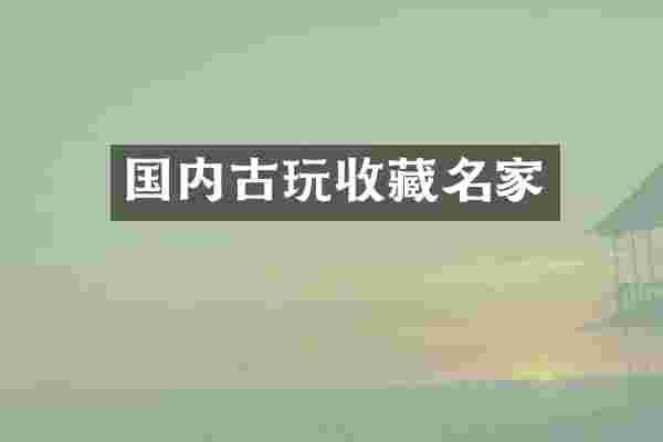 国内古玩收藏名家