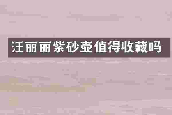 汪丽丽紫砂壶值得收藏吗