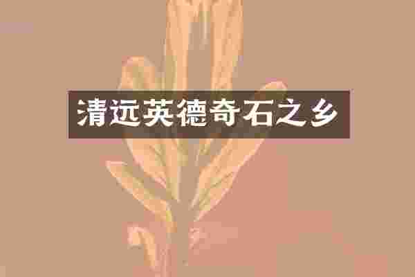 清远英德奇石之乡