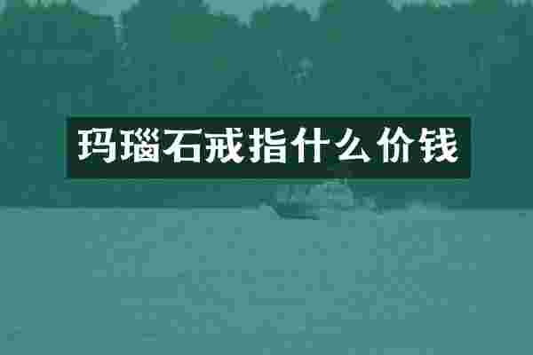 玛瑙石戒指什么价钱