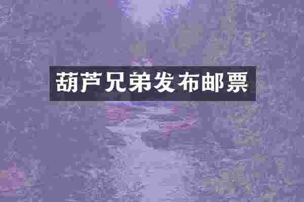 葫芦兄弟发布邮票