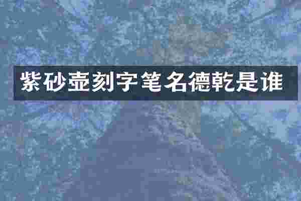 紫砂壶刻字笔名德乾是谁