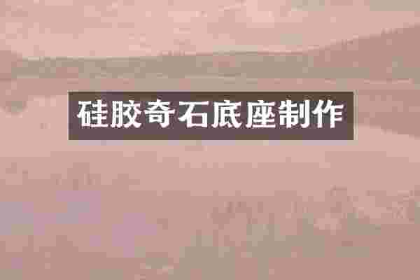 硅胶奇石底座制作