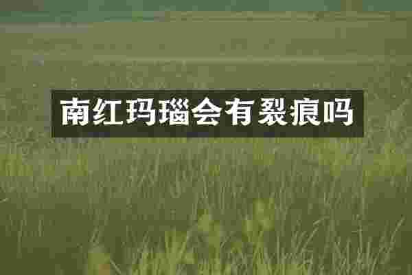 南红玛瑙会有裂痕吗