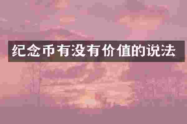纪念币有没有价值的说法