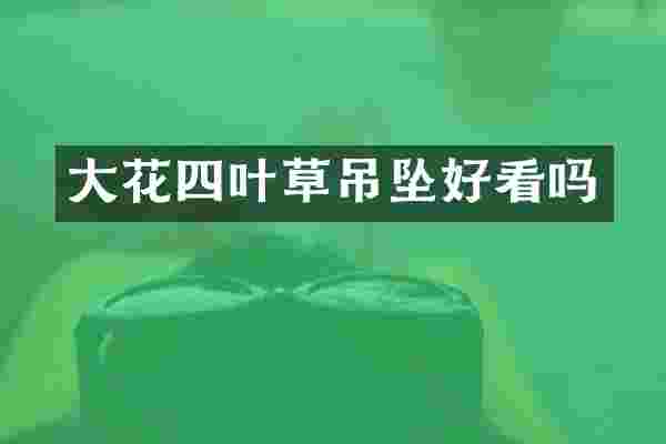 大花四叶草吊坠好看吗