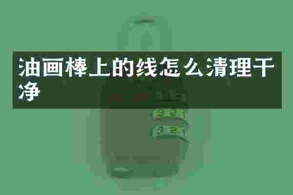油画棒上的线怎么清理干净