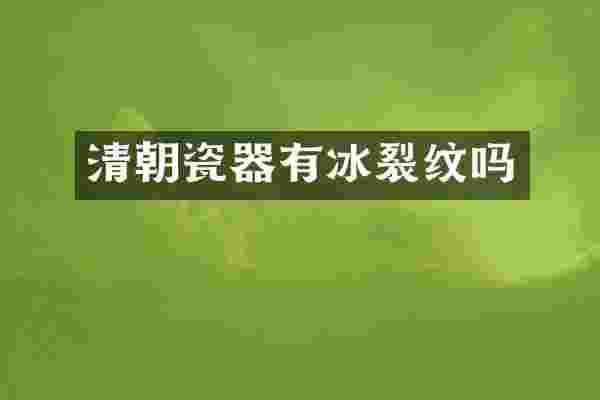 清朝瓷器有冰裂纹吗