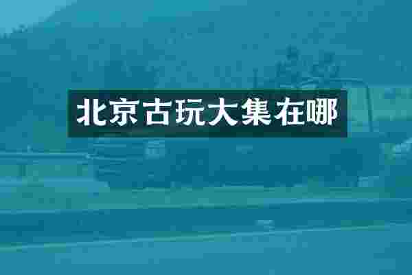 北京古玩大集在哪
