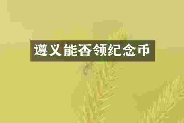 遵义能否领纪念币