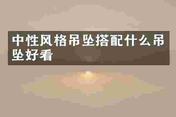中性风格吊坠搭配什么吊坠好看