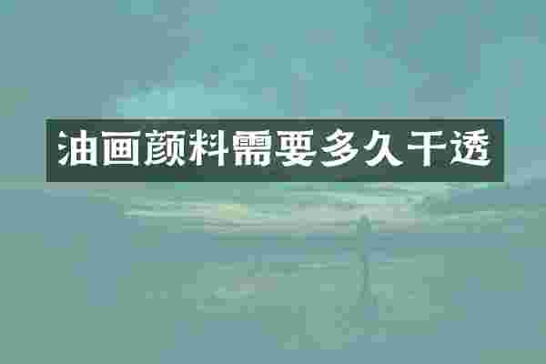 油画颜料需要多久干透