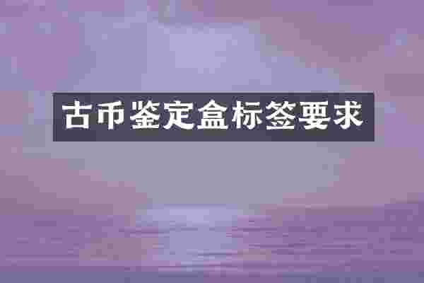 古币鉴定盒标签要求