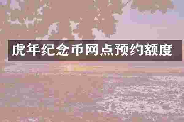 虎年纪念币网点预约额度