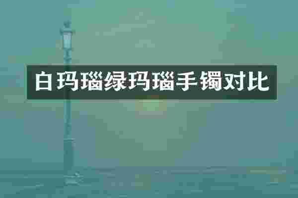 白玛瑙绿玛瑙手镯对比