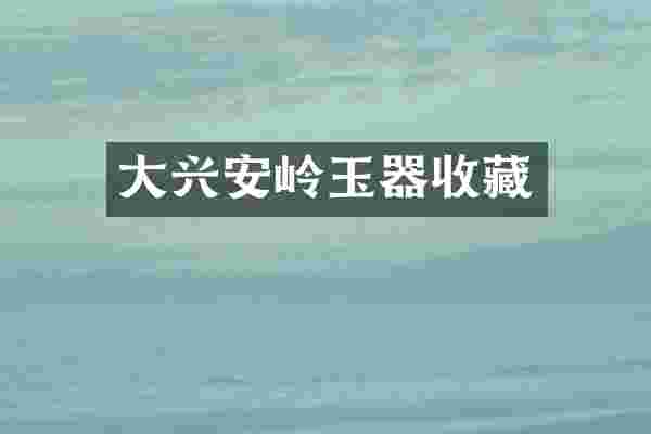 大兴安岭玉器收藏