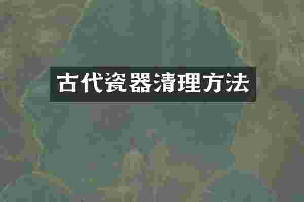 古代瓷器清理方法