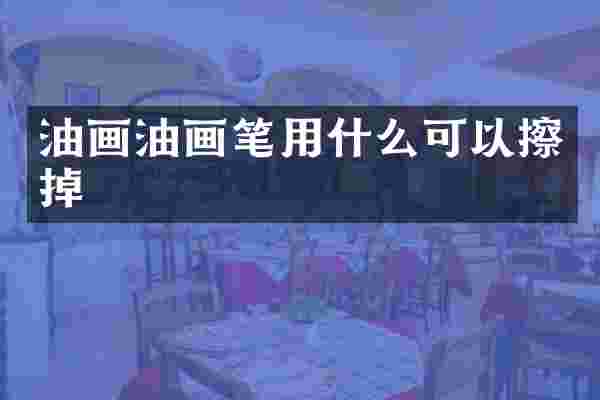 油画油画笔用什么可以擦掉