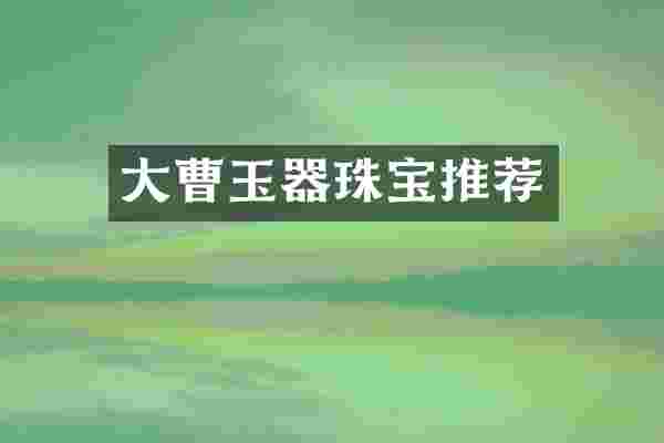 大曹玉器珠宝推荐