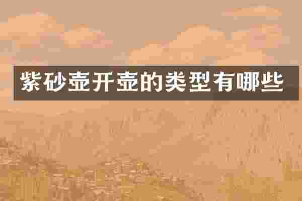 紫砂壶开壶的类型有哪些