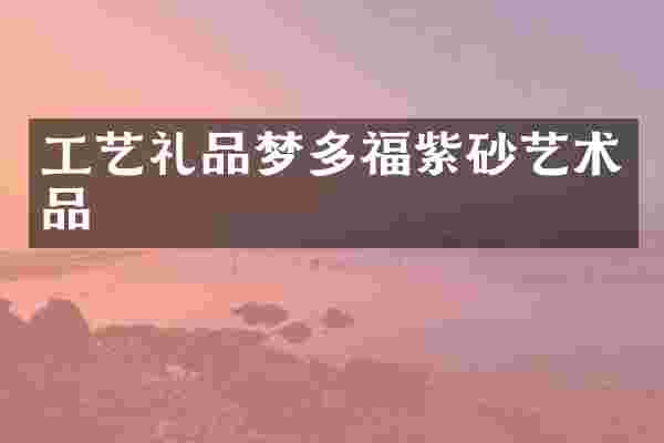 工艺礼品梦多福紫砂艺术品