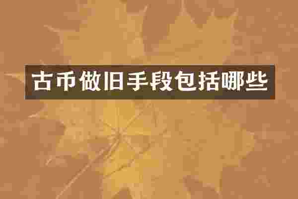 古币做旧手段包括哪些