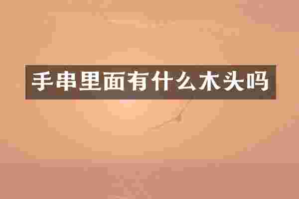 手串里面有什么木头吗